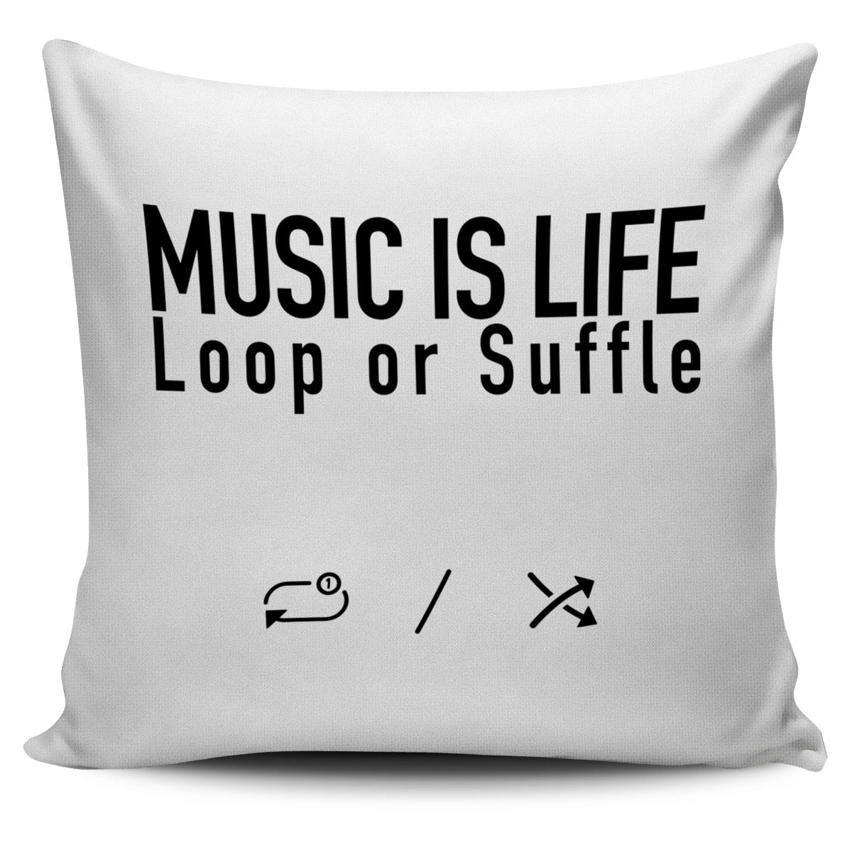 MUSIC IS LIFE Loop or Shuffle Pullover Pillow Cover