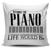 Without the Piano Life would be Pillow Cover