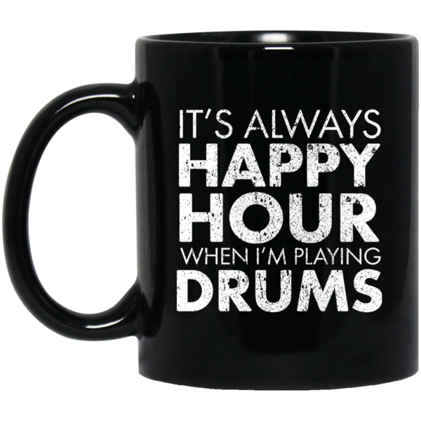 IT'S ALWAYS HAPPY HOUR WHEN I'M PLAYING DRUMS T-shirt
