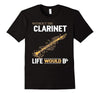 Without The Clarinet Life Would Bb T-Shirt
