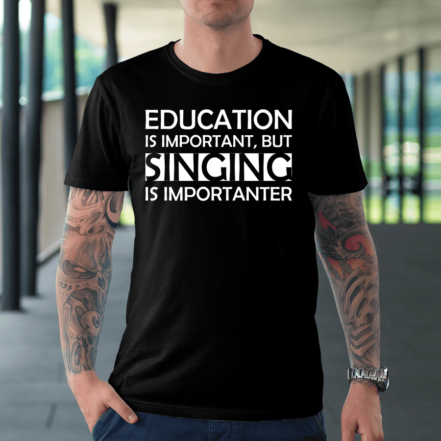 Education is Important, but Singing is Importanter T-shirt - Artistic Pod Review