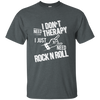I don't need therapy ,I just need Rock Music T-shirt