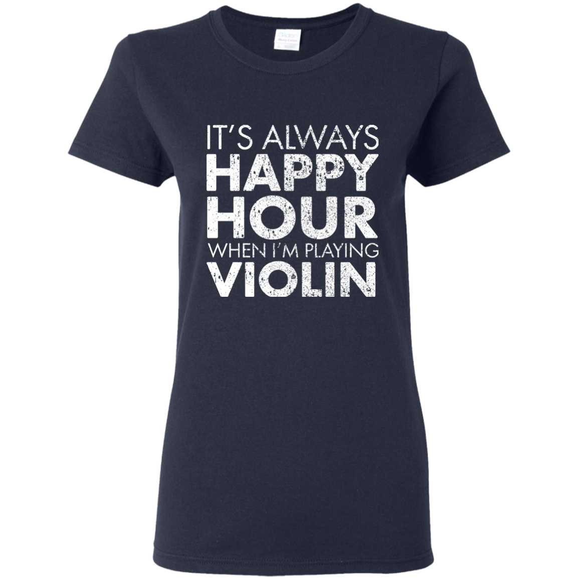 IT'S ALWAYS HAPPY HOUR WHEN I'M PLAYING VIOLIN T-shirt
