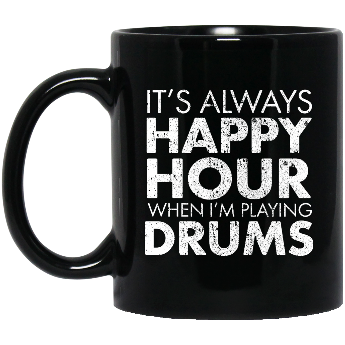 IT'S ALWAYS HAPPY HOUR WHEN I'M PLAYING DRUMS Mug