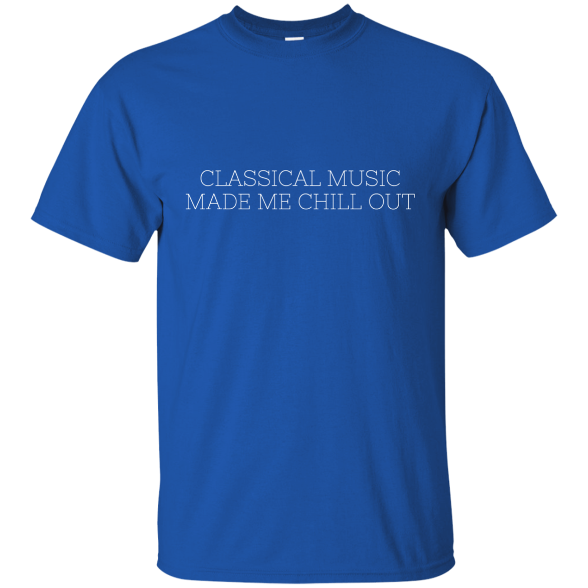 Classical Music Made Me Chill Out Ultra Cotton T-Shirt - Artistic Pod Review