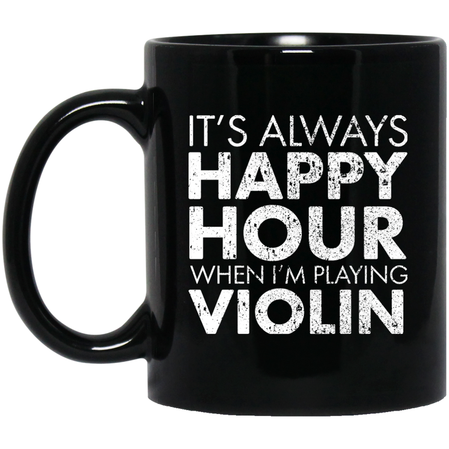 IT'S ALWAYS HAPPY HOUR WHEN I'M PLAYING VIOLIN Mug
