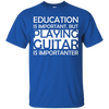 Education Is Important, But Playing Guitar Is Importanter T-Shirt - Artistic Pod Review