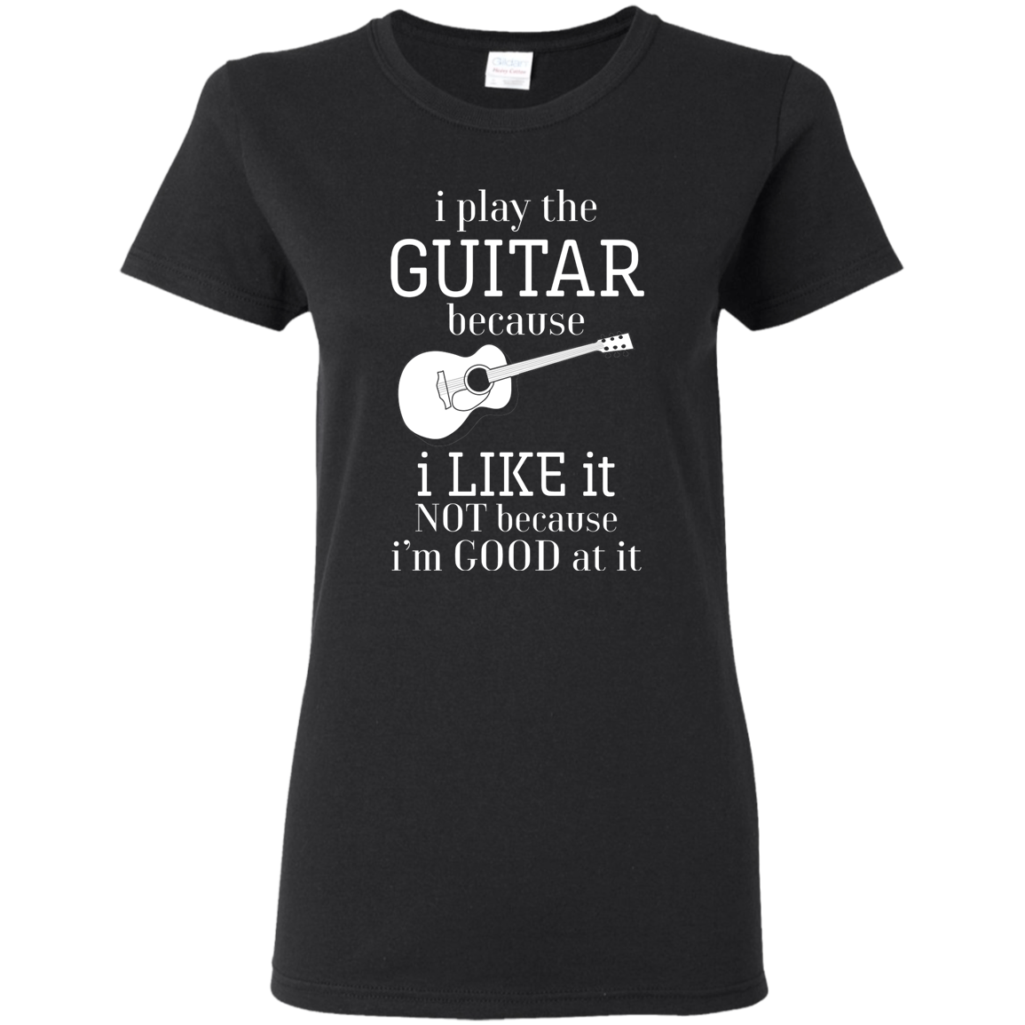 I Play The Guitar Because I Like It T-shirt