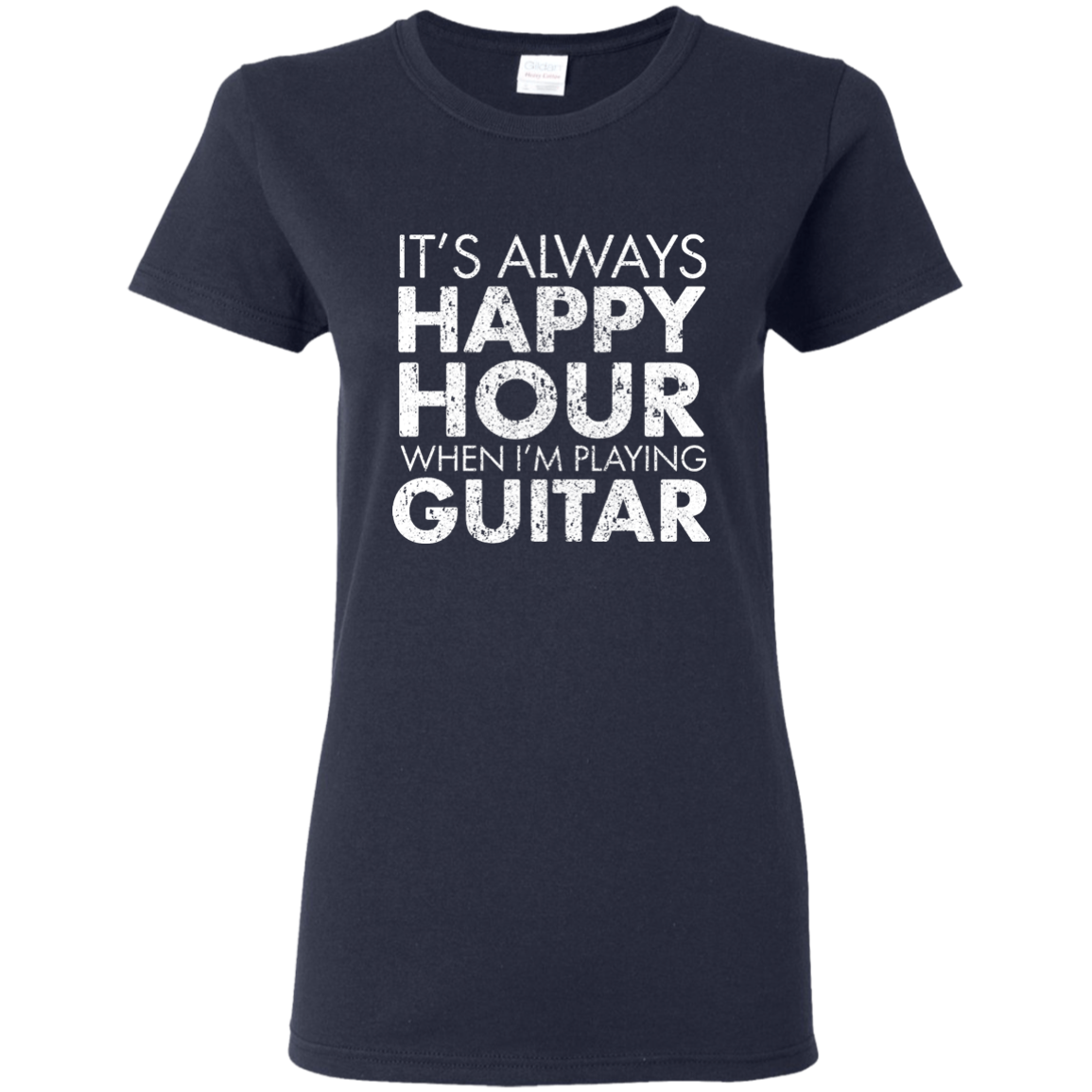 IT'S ALWAYS HAPPY HOUR WHEN I'M PLAYING GUITAR T-shirt