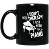 I don't need therapy ,I just need to play Piano Mug