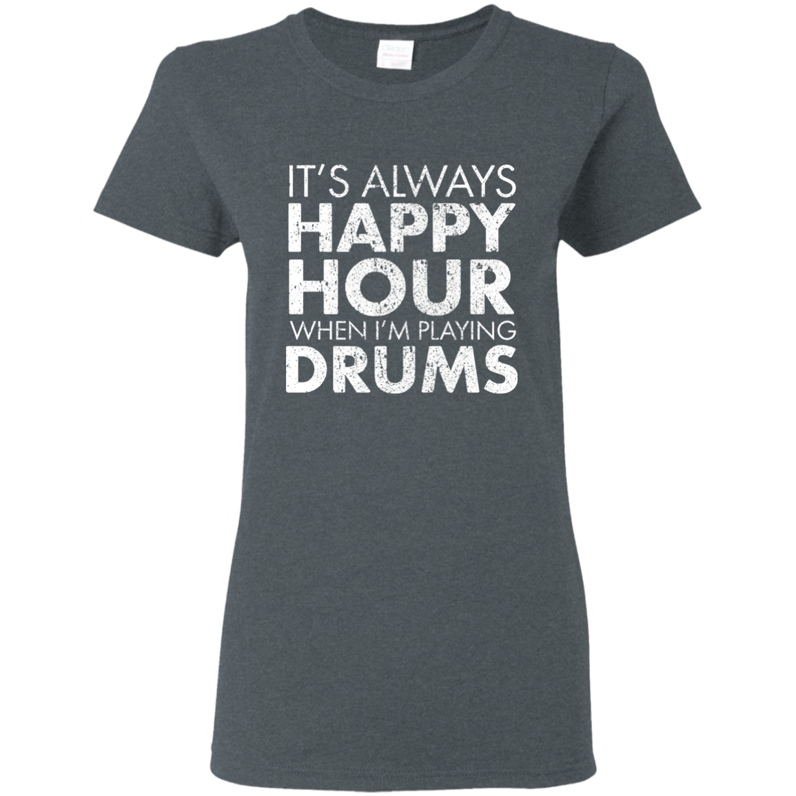 IT'S ALWAYS HAPPY HOUR WHEN I'M PLAYING DRUMS T-shirt