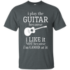 I Play The Guitar Because I Like It T-shirt