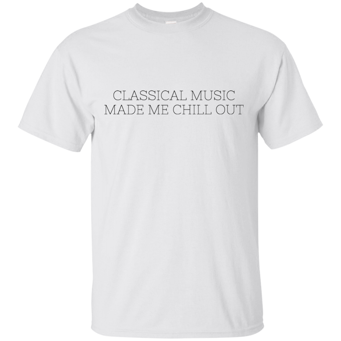 Classical Music Made me Chill Out Ultra Cotton T-Shirt - Artistic Pod Review
