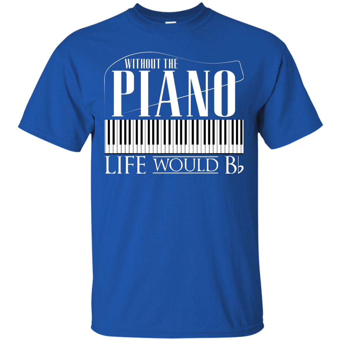 Without Piano Life Would B Flat T-Shirt