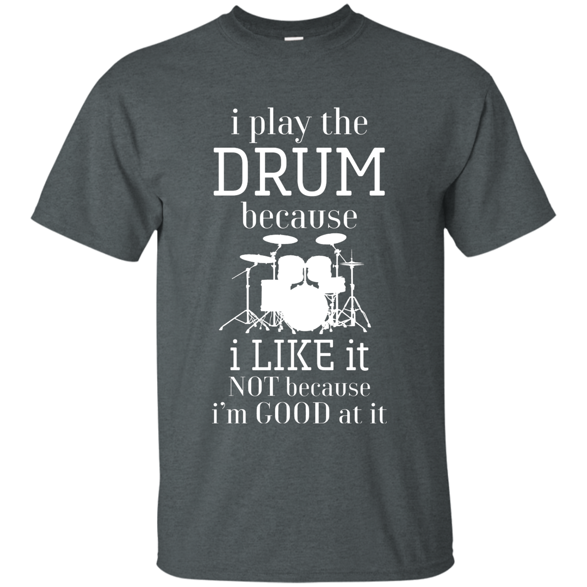I Play The Drum Because I Like It T-shirt