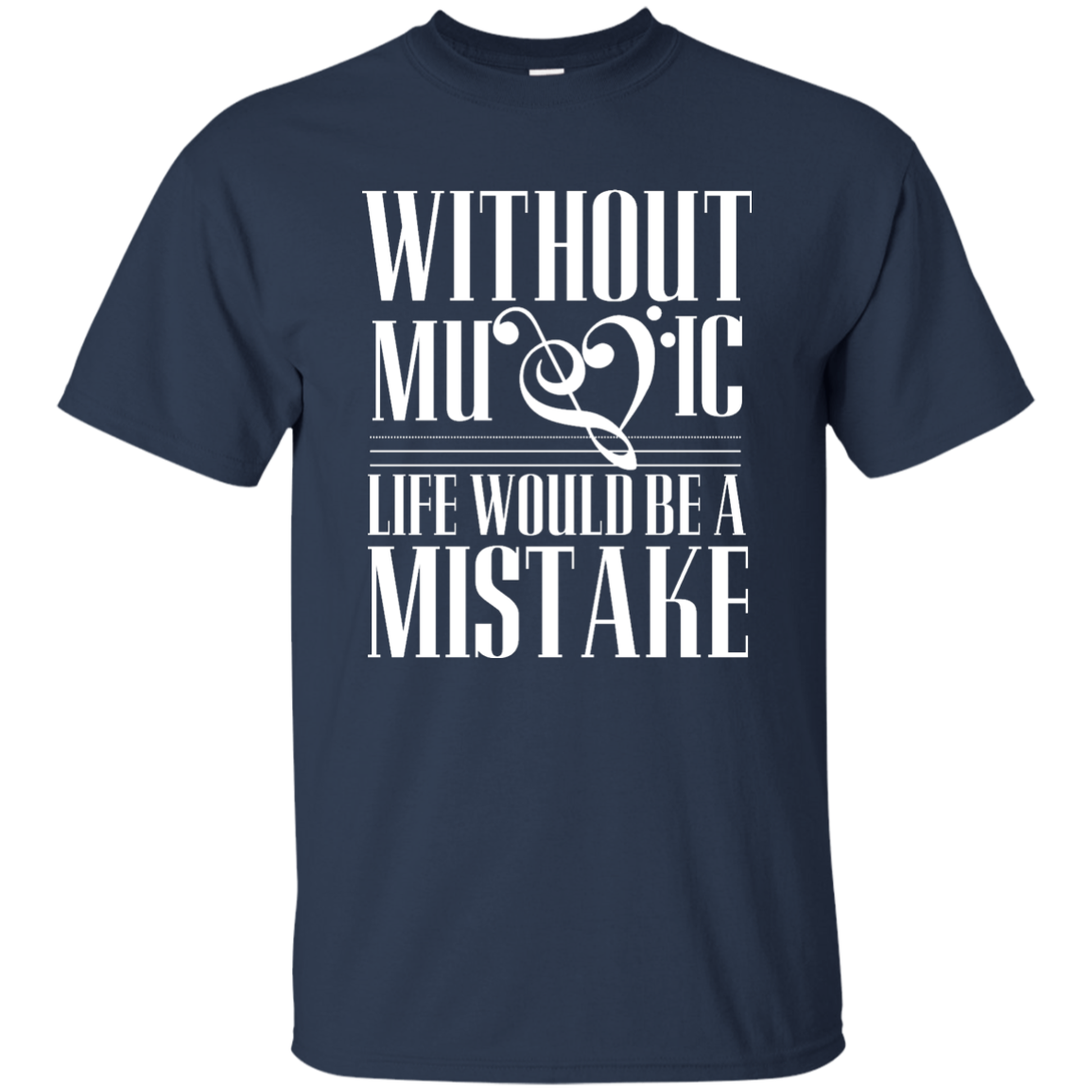Without Music Life Would be a Mistake T-shirt!