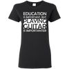 Education Is Important, But Playing Guitar Is Importanter T-Shirt - Artistic Pod Review