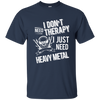 I don't need therapy ,I just need Metal T-shirt