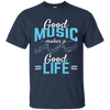 Good Music Makes A Good Life T-shirt
