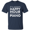 It's Always Happy Hour When I'm Playing Piano T-Shirt