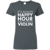 IT'S ALWAYS HAPPY HOUR WHEN I'M PLAYING VIOLIN T-shirt