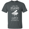 I Play The Piano Because I Like It T-shirt