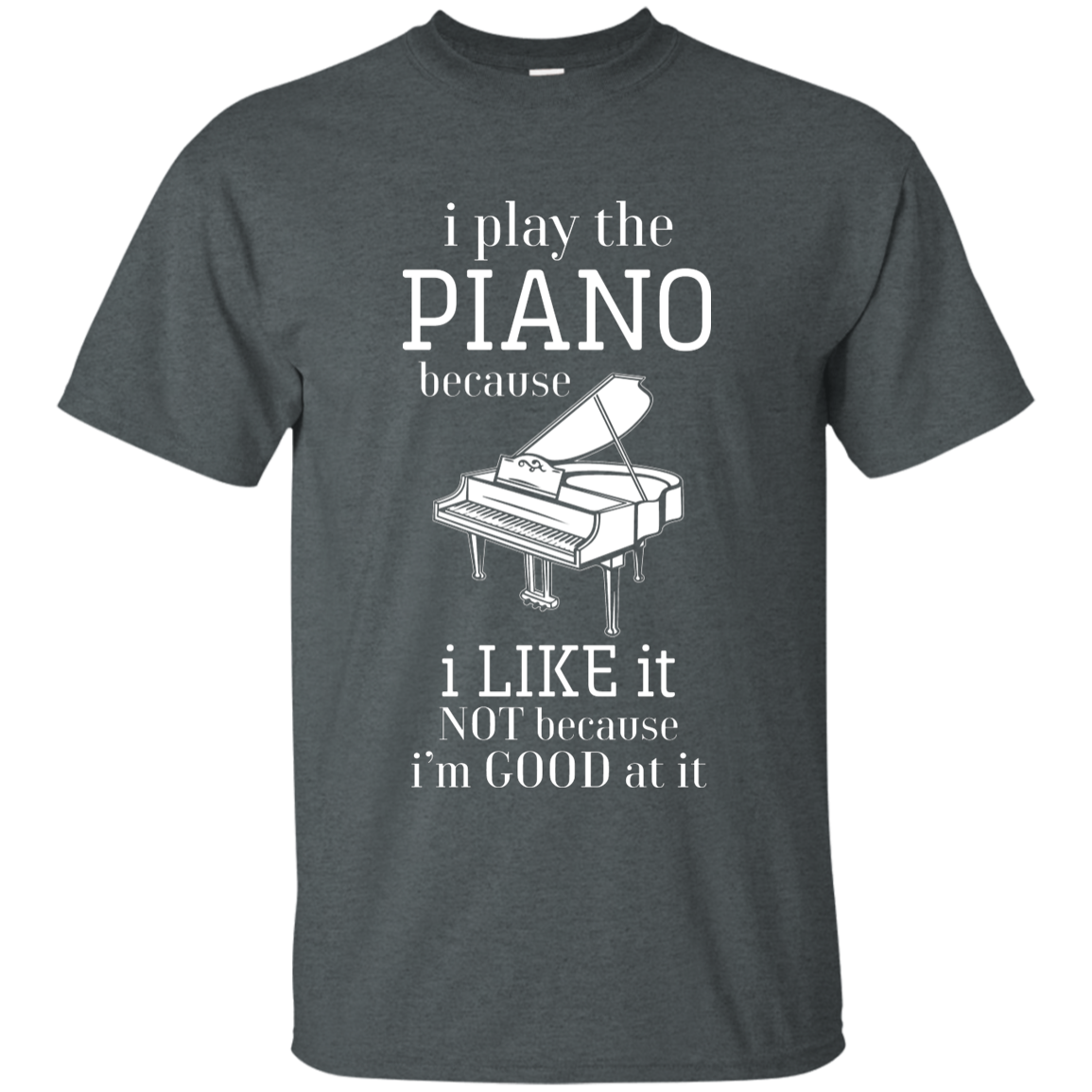 I Play The Piano Because I Like It T-shirt