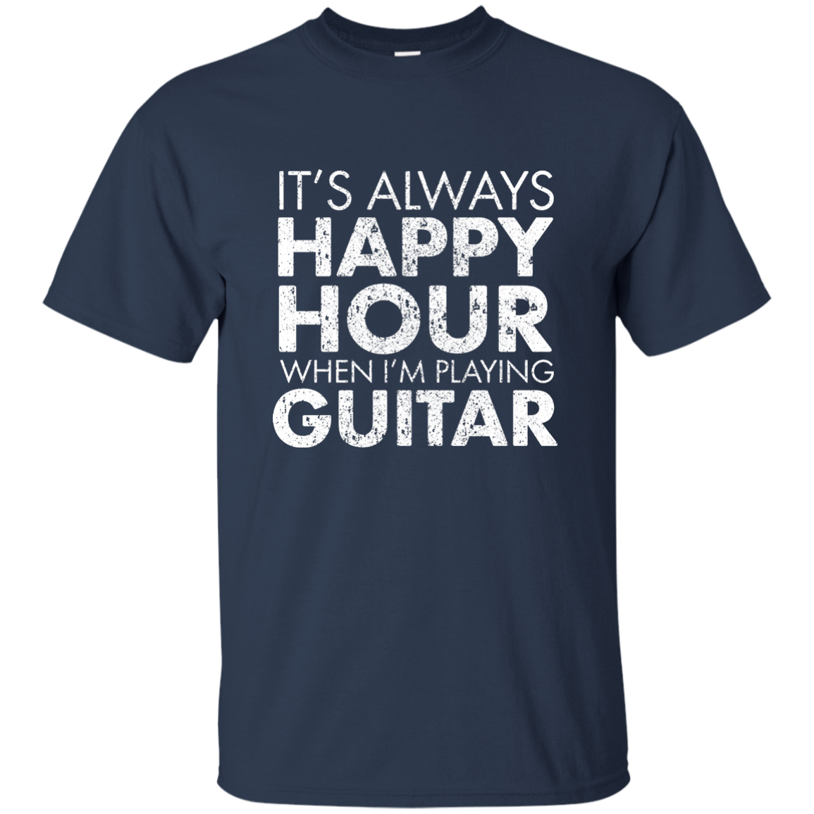 IT'S ALWAYS HAPPY HOUR WHEN I'M PLAYING GUITAR T-shirt