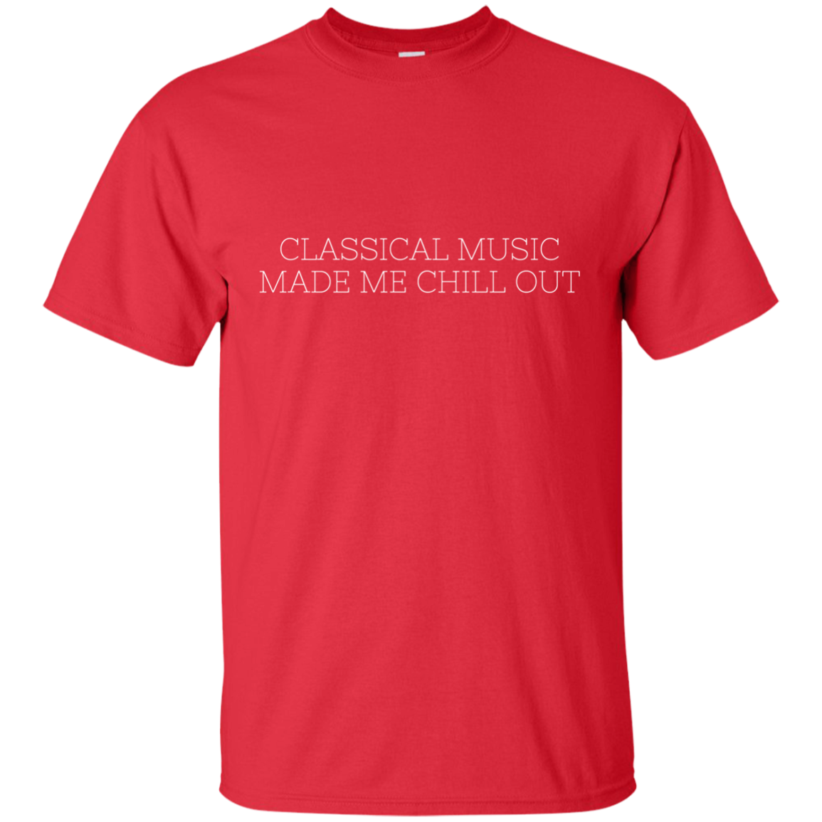 Classical Music Made Me Chill Out Ultra Cotton T-Shirt - Artistic Pod Review