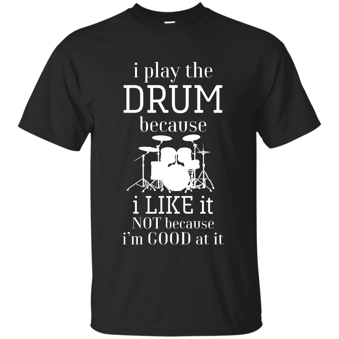 I Play The Drum Because I Like It T-shirt