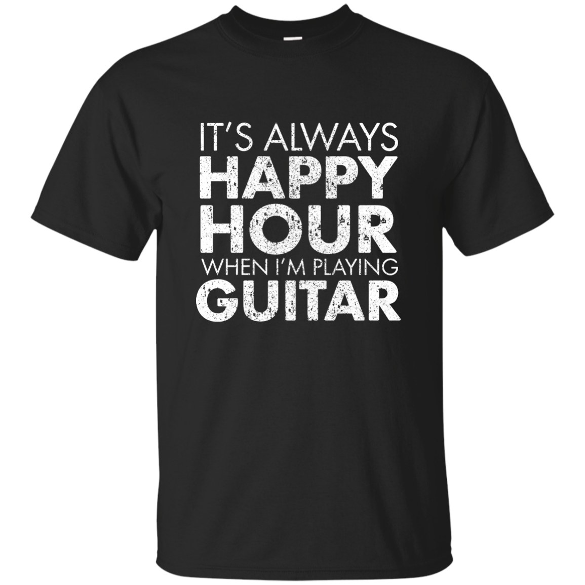 IT'S ALWAYS HAPPY HOUR WHEN I'M PLAYING GUITAR T-shirt