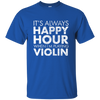 IT'S ALWAYS HAPPY HOUR WHEN I'M PLAYING VIOLIN T-shirt