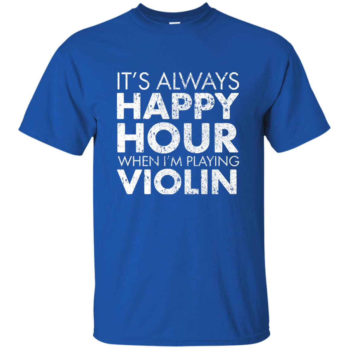 IT'S ALWAYS HAPPY HOUR WHEN I'M PLAYING VIOLIN T-shirt
