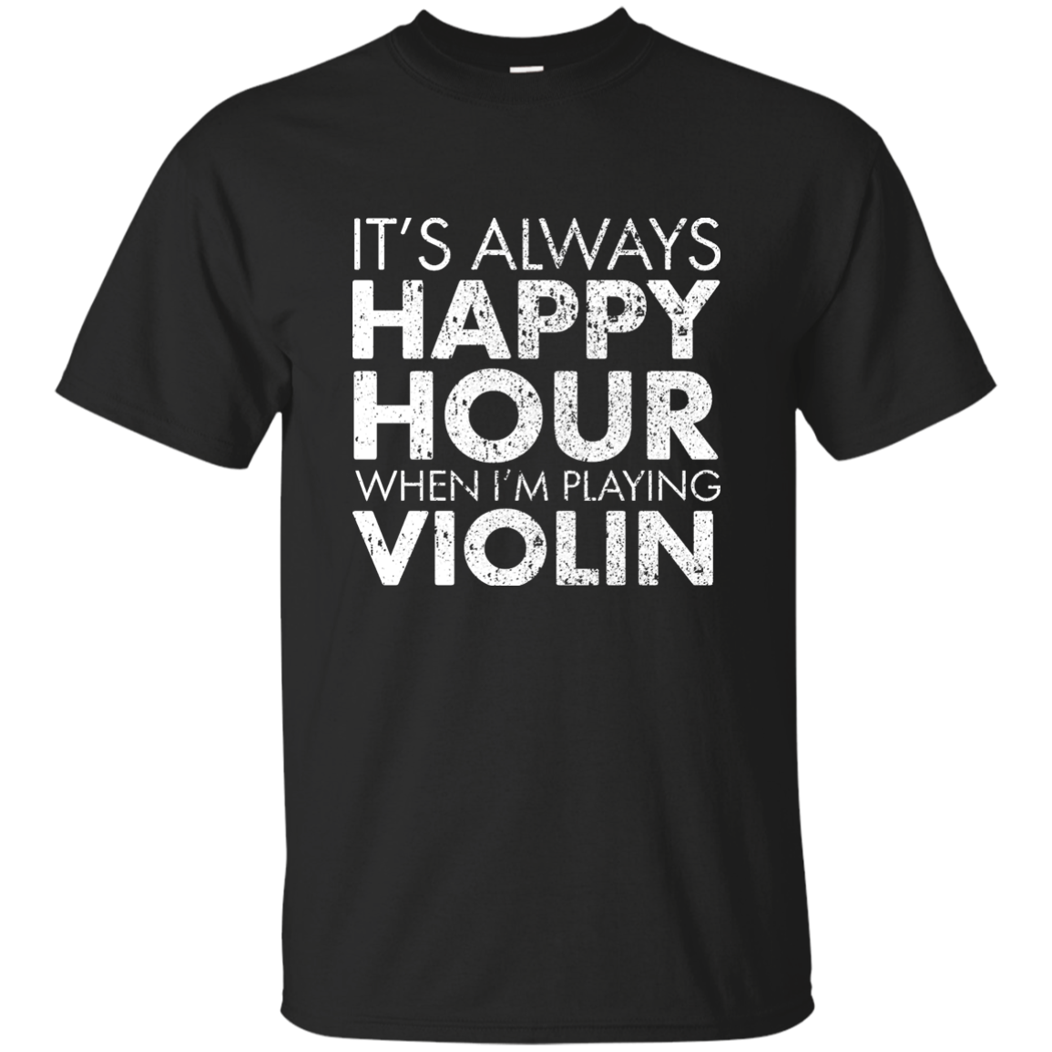 IT'S ALWAYS HAPPY HOUR WHEN I'M PLAYING VIOLIN T-shirt