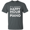 It's Always Happy Hour When I'm Playing Piano T-Shirt