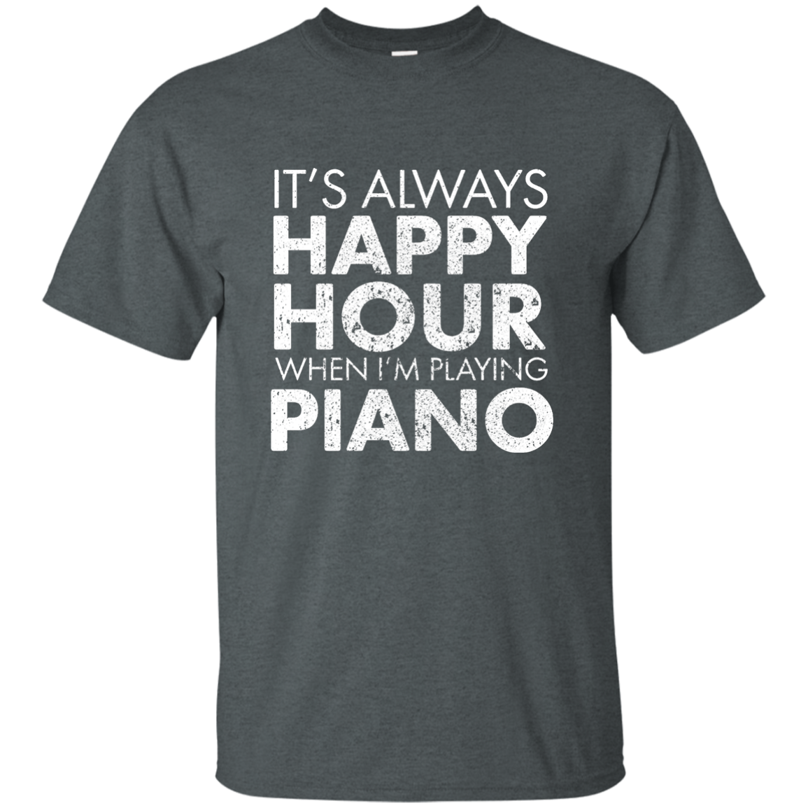 It's Always Happy Hour When I'm Playing Piano T-Shirt