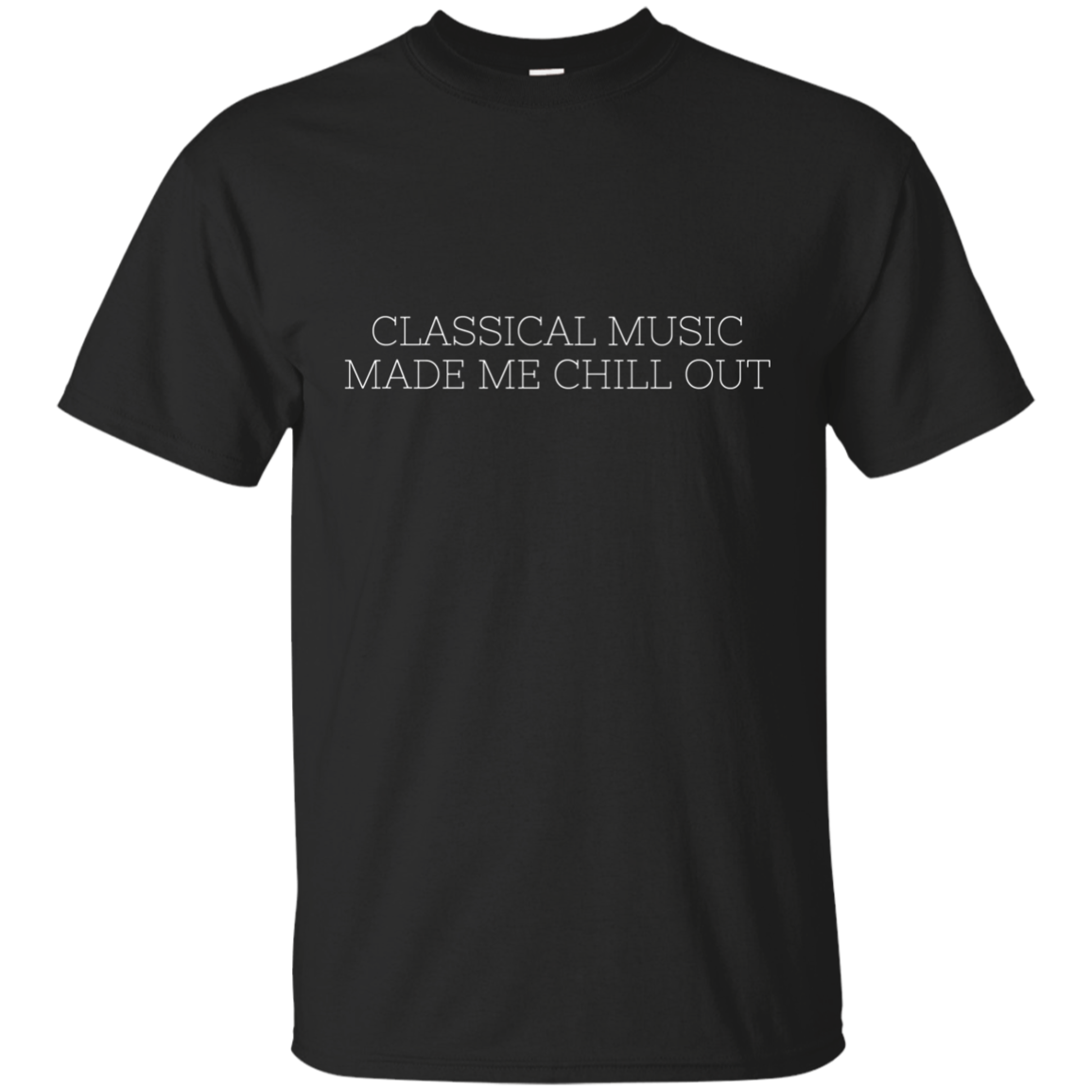 Classical Music Made Me Chill Out Ultra Cotton T-Shirt - Artistic Pod Review