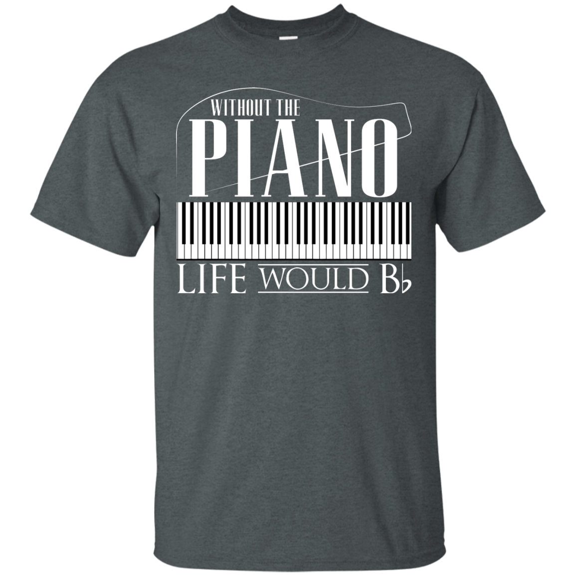 Without Piano Life Would B Flat T-Shirt