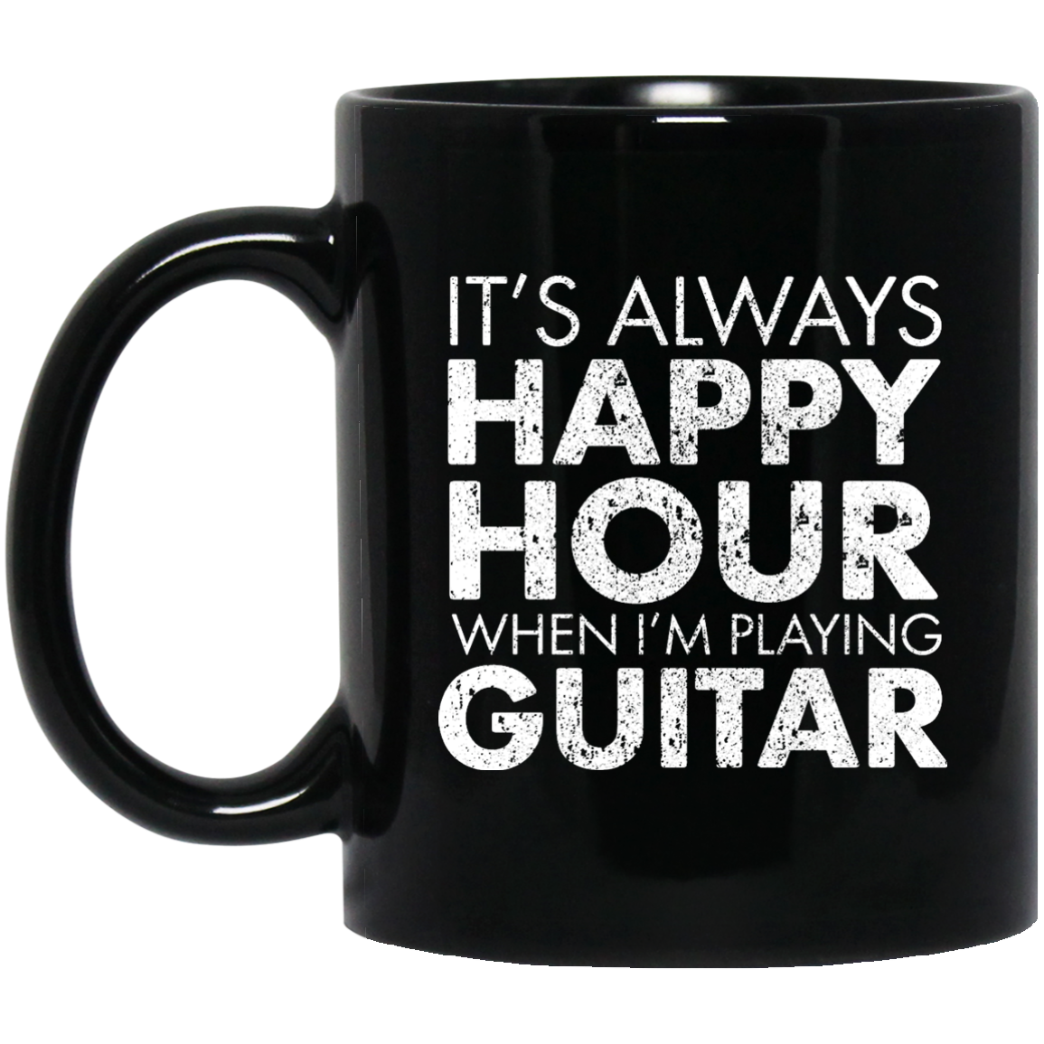 IT'S ALWAYS HAPPY HOUR WHEN I'M PLAYING GUITAR Mug