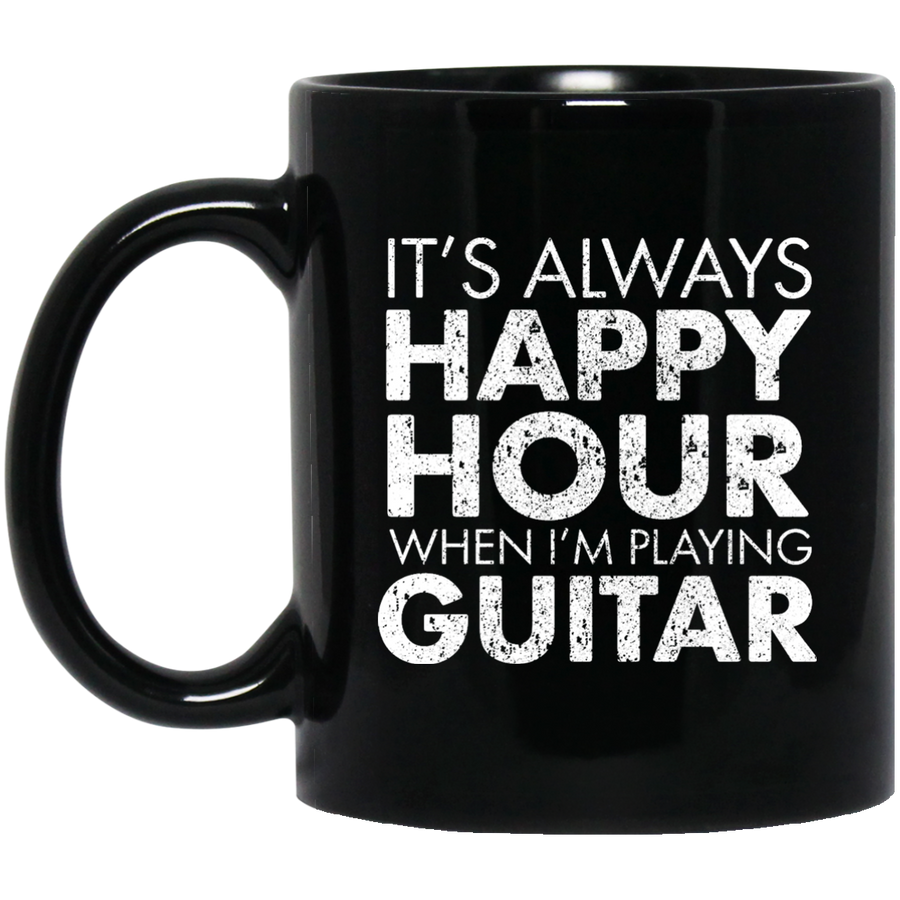IT'S ALWAYS HAPPY HOUR WHEN I'M PLAYING GUITAR Mug