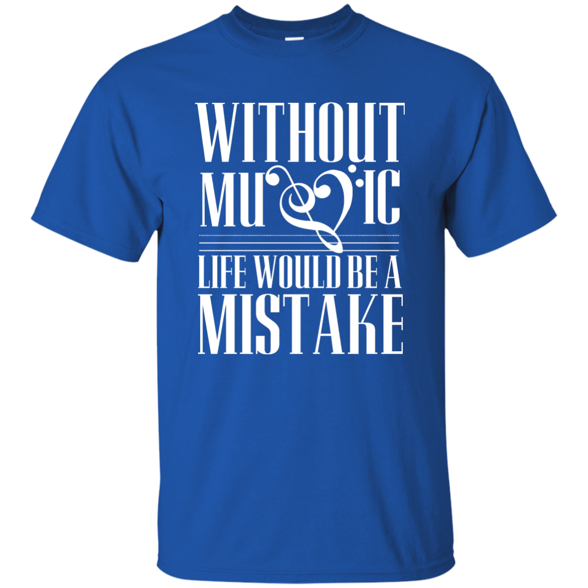 Without Music Life Would be a Mistake T-shirt!
