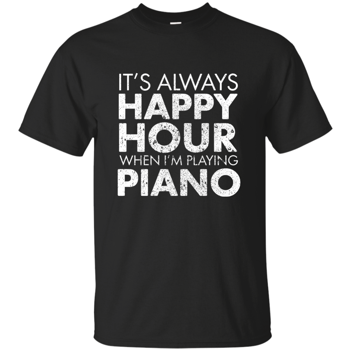 It's Always Happy Hour When I'm Playing Piano T-Shirt