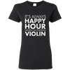 IT'S ALWAYS HAPPY HOUR WHEN I'M PLAYING VIOLIN T-shirt