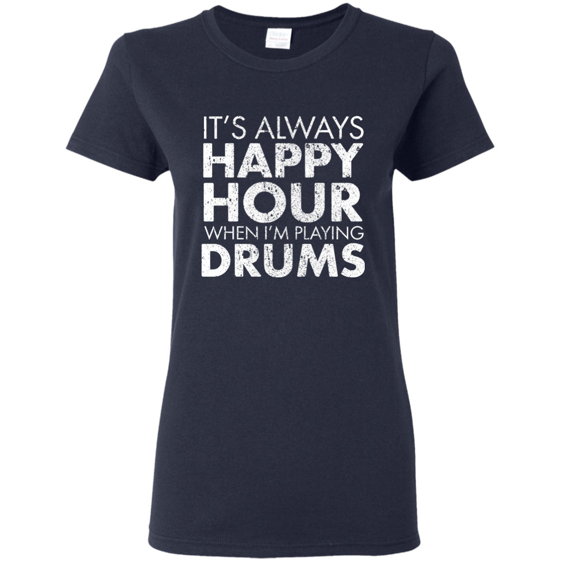 IT'S ALWAYS HAPPY HOUR WHEN I'M PLAYING DRUMS T-shirt