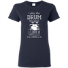 I Play The Drum Because I Like It T-shirt