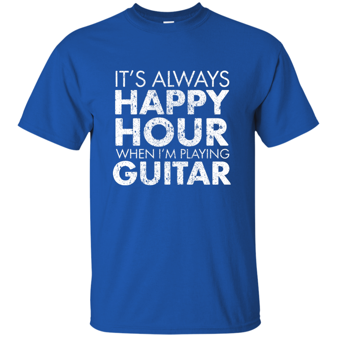 IT'S ALWAYS HAPPY HOUR WHEN I'M PLAYING GUITAR T-shirt