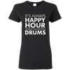 IT'S ALWAYS HAPPY HOUR WHEN I'M PLAYING DRUMS T-shirt