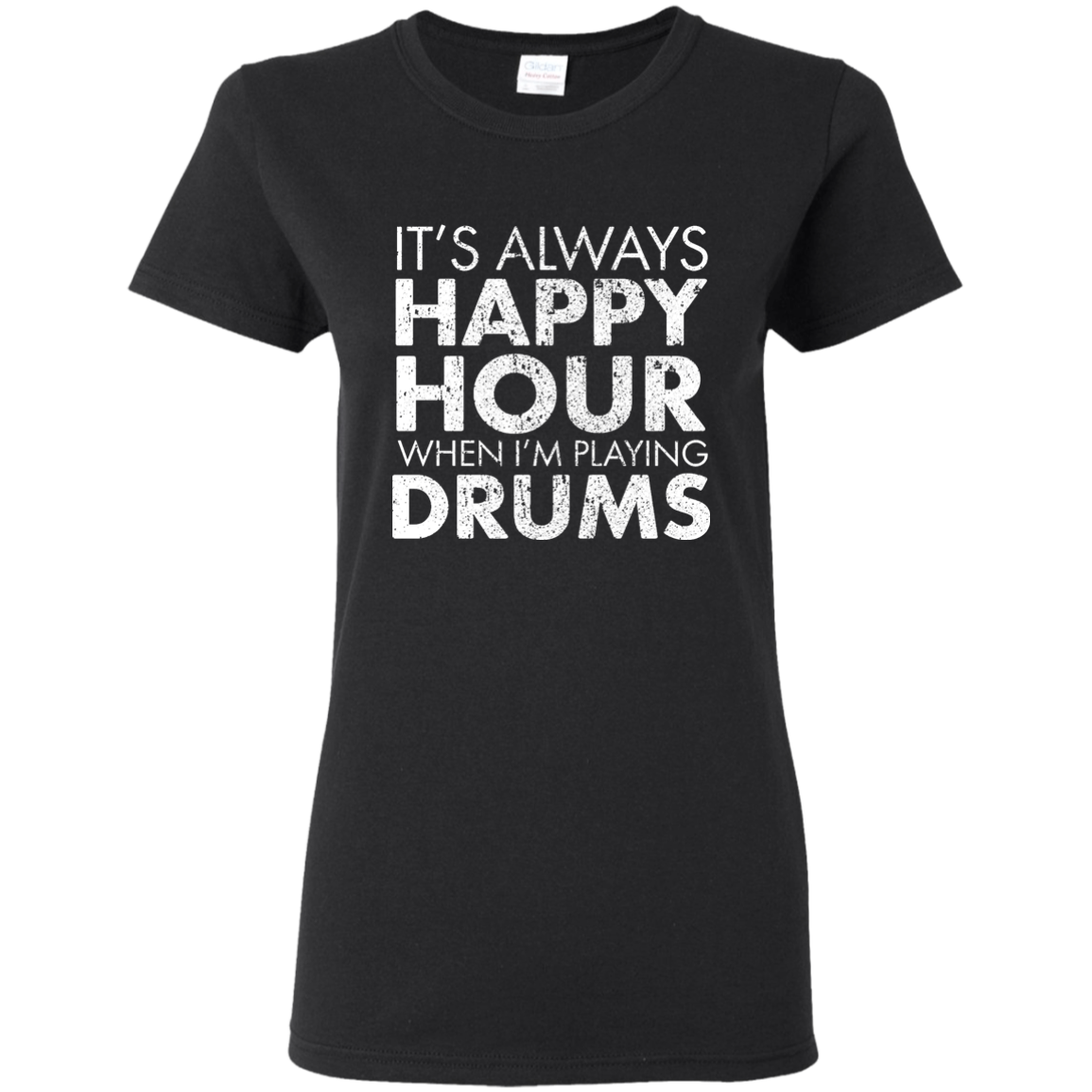 IT'S ALWAYS HAPPY HOUR WHEN I'M PLAYING DRUMS T-shirt