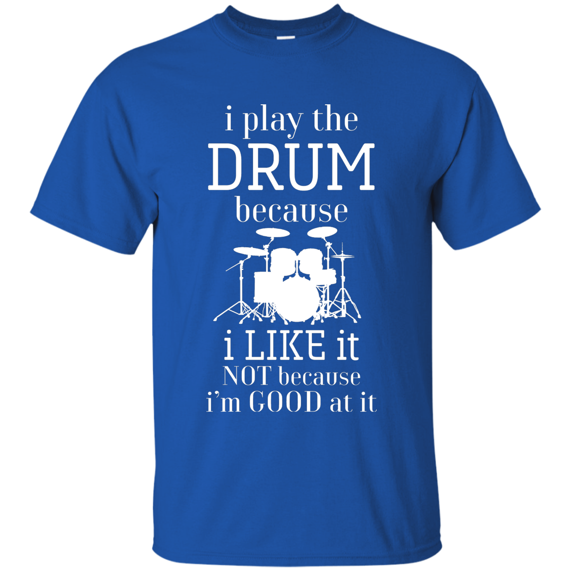 I Play The Drum Because I Like It T-shirt