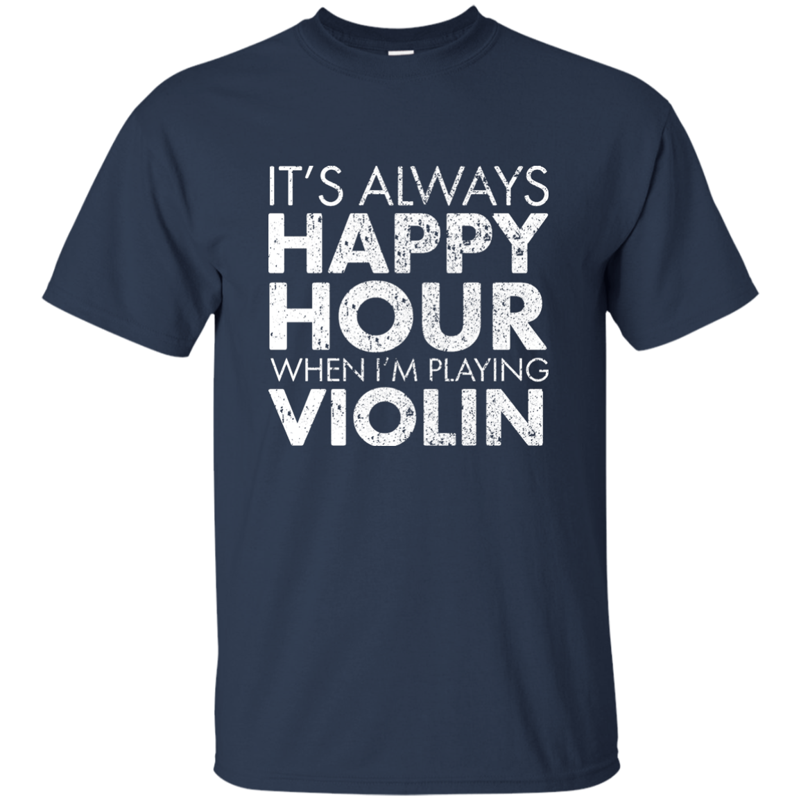 IT'S ALWAYS HAPPY HOUR WHEN I'M PLAYING VIOLIN T-shirt